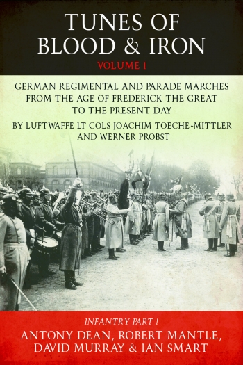 Tunes of Blood & Iron Volume 1 : German Regimental & Parade Marches from Frederick the Great to the Present Day by Luftwaffe Lt Cols Joachim Toeche-mittler and Werner Probst. Infantry (Part 1)