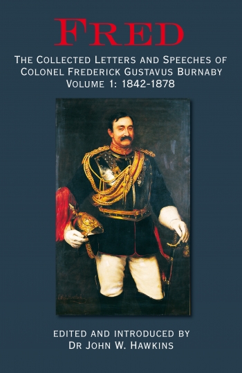 Fred The Collected Letters and Speeches of Colonel Frederick Gustavus Burnaby Volume 1 : 1842-1878 Fred The Collected Letters and Speeches of Colonel Frederick Gustavus Burnaby Volume 1 : 1842-1878