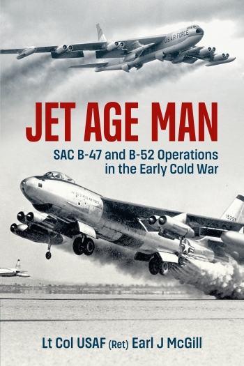 Jet Age Man : SAC B-47 and B-52 Operations in the Early Cold War Jet Age Man : SAC B-47 and B-52 Operations in the Early Cold War
