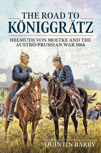 The Road to Koeniggraetz : Helmuth von Moltke and the Austro-Prussian War 1866 The Road to Koeniggraetz : Helmuth von Moltke and the Austro-Prussian War 1866