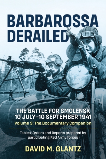 Barbarossa Derailed The Battle for Smolensk 10 July-10 September 1941 Volume 3 : The Documentary Companion Tables Orders and Reports prepared by participating Red Army Forces Barbarossa Derailed The Battle for Smolensk 10 July-10 September 1941 Volume 3 : The Documentary Companion Tables Orders and Reports prepared by participating Red Army Forces