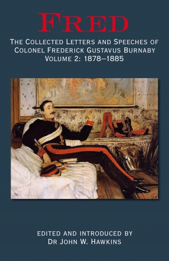 Fred The Collected Letters and Speeches of Colonel Frederick Gustavus Burnaby Volume 2 : 1878-1885 Fred The Collected Letters and Speeches of Colonel Frederick Gustavus Burnaby Volume 2 : 1878-1885