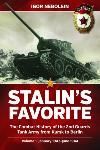 Stalin's Favorite The Combat History of the 2nd Guards Tank Army from Kursk to Berlin Volume 1 : January 1943-June 1944 Stalin's Favorite The Combat History of the 2nd Guards Tank Army from Kursk to Berlin Volume 1 : January 1943-June 1944