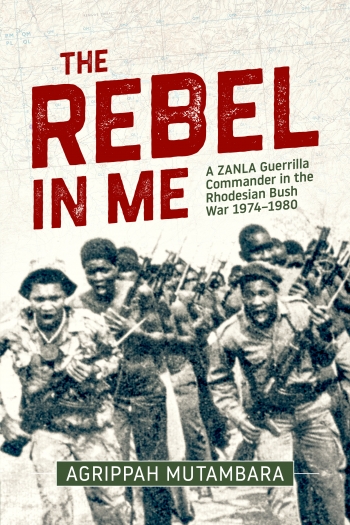 The Rebel in Me : A Zanla Guerrilla Commander in the Rhodesian Bush War 1974-1980 The Rebel in Me : A Zanla Guerrilla Commander in the Rhodesian Bush War 1974-1980