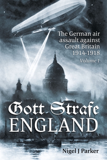 Gott Strafe England The German Air Assault against Great Britain 1914-1918 Volume 1 Gott Strafe England The German Air Assault against Great Britain 1914-1918 Volume 1