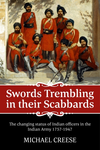 Swords Trembling in their Scabbards : The Changing Status of Indian Officers in the Indian Army 1757-1947 Swords Trembling in their Scabbards : The Changing Status of Indian Officers in the Indian Army 1757-1947