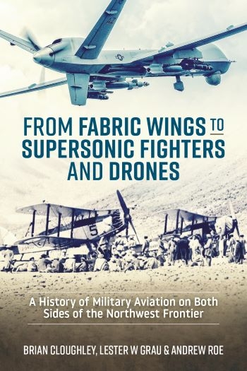 From Fabric Wings to Supersonic Fighters and Drones : A History of Military Aviation on Both Sides of the Northwest Frontier From Fabric Wings to Supersonic Fighters and Drones : A History of Military Aviation on Both Sides of the Northwest Frontier