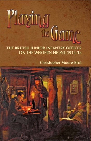 Playing the Game : The British Junior Infantry Officer on the Western Front 1914-18 Playing the Game : The British Junior Infantry Officer on the Western Front 1914-18