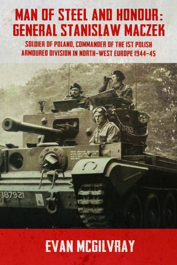 Man of Steel and Honour: General Stanislaw Maczek : Soldier of Poland, Commander of the 1st Polish Armoured Division In North-West Europe 1944-45 Man of Steel and Honour: General Stanislaw Maczek : Soldier of Poland, Commander of the 1st Polish Armoured Division In North-West Europe 1944-45