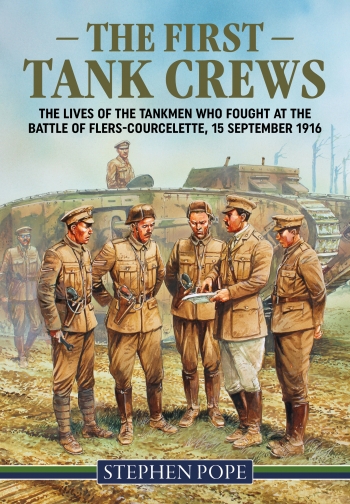 The First Tank Crews : The Lives of the Tankmen who Fought at the Battle of Flers Courcelette 15 September 1916 The First Tank Crews : The Lives of the Tankmen who Fought at the Battle of Flers Courcelette 15 September 1916