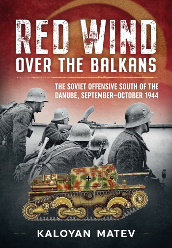 Red Wind over the Balkans : The Soviet Offensive South of the Danube September-October 1944 Red Wind over the Balkans : The Soviet Offensive South of the Danube September-October 1944