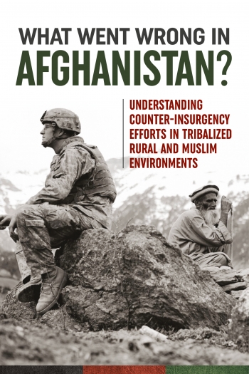 What Went Wrong in Afghanistan? : Understanding Counter-insurgency Efforts in Tribalized Rural and Muslim Environments What Went Wrong in Afghanistan? : Understanding Counter-insurgency Efforts in Tribalized Rural and Muslim Environments