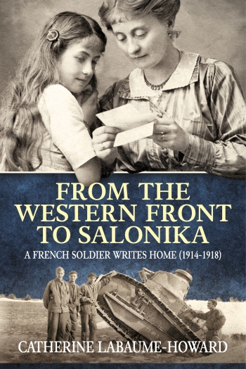 From the Western Front to Salonika : A French Soldier Writes Home (1914-1918) From the Western Front to Salonika : A French Soldier Writes Home (1914-1918)