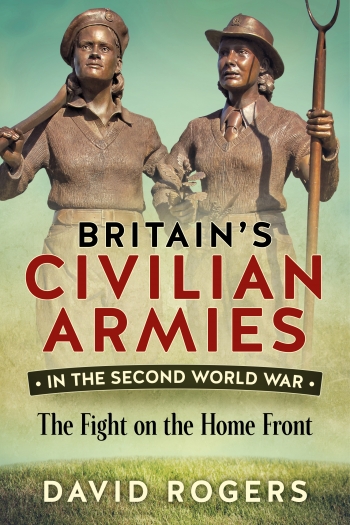 Britain's Civilian Armies in the Second World War : The Fight on the Home Front Britain's Civilian Armies in the Second World War : The Fight on the Home Front