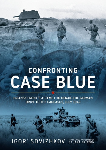Confronting Case Blue : Briansk Front's Attempt to Derail the German Drive to the Caucasus July 1942 Confronting Case Blue : Briansk Front's Attempt to Derail the German Drive to the Caucasus July 1942