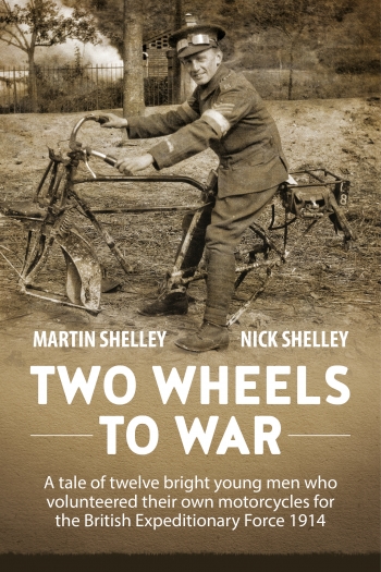 Two Wheels to War : A Tale of Twelve Bright Young Men Who Volunteered Their Own Motorcycles for the British Expeditionary Force 1914 Two Wheels to War : A Tale of Twelve Bright Young Men Who Volunteered Their Own Motorcycles for the British Expeditionary Force 1914