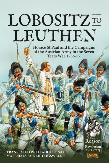 Lobositz to Leuthen : Horace St Paul and the Campaigns of the Austrian Army in the Seven Years War 1756-57