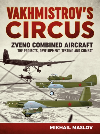 Vakhmistrov's Circus : Zveno Combined Aircraft - The Projects, Development, Testing and Combat Vakhmistrov's Circus : Zveno Combined Aircraft - The Projects, Development, Testing and Combat