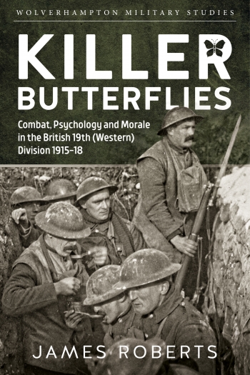 Killer Butterflies : Combat, Psychology and Morale in the British 19th (Western) Division 1915-18 Killer Butterflies : Combat, Psychology and Morale in the British 19th (Western) Division 1915-18