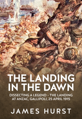 The Landing in the Dawn : Dissecting a Legend - The Landing at ANZAC, Gallipoli, 25 April 1915 The Landing in the Dawn : Dissecting a Legend - The Landing at ANZAC, Gallipoli, 25 April 1915