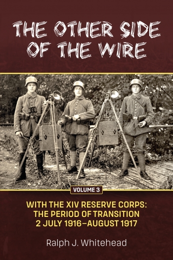 The Other Side of the Wire Volume 3 : With The XIV Reserve Corps: The Period of Transition 2 July 1916-August 1917 The Other Side of the Wire Volume 3 : With The XIV Reserve Corps: The Period of Transition 2 July 1916-August 1917