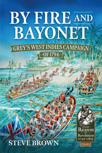 By Fire and Bayonet : Grey's West Indies Campaign of 1794 By Fire and Bayonet : Grey's West Indies Campaign of 1794