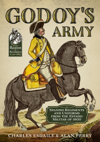 Godoy's Army : Spanish Regiments and Uniforms from the Estado Militar Of 1800 Godoy's Army : Spanish Regiments and Uniforms from the Estado Militar Of 1800