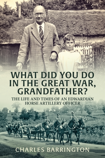 What Did You Do in the Great War, Grandfather? : The Life and Times of an Edwardian Horse Artillery Officer What Did You Do in the Great War, Grandfather? : The Life and Times of an Edwardian Horse Artillery Officer