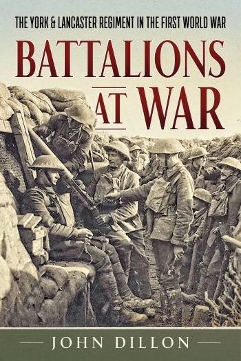 Battalions at War : The York & Lancaster Regiment in the First World War Battalions at War : The York & Lancaster Regiment in the First World War