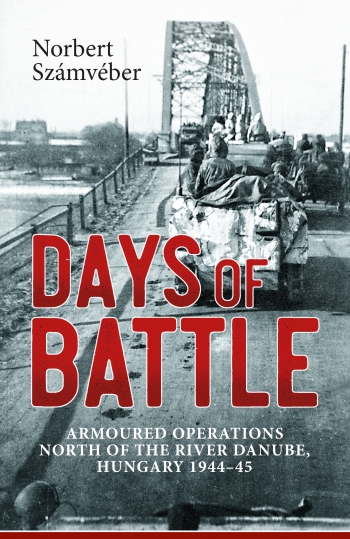 Days of Battle : Armoured Operations North of the River Danube Hungary 1944-45 Days of Battle : Armoured Operations North of the River Danube Hungary 1944-45