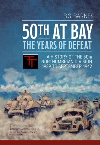 50th at Bay : The Years of Defeat. A History of The 50th Northumbrian Division 1939 to September 1942 50th at Bay : The Years of Defeat. A History of The 50th Northumbrian Division 1939 to September 1942
