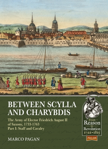 Between Scylla and Charybdis The Army of Elector Friedrich August II of Saxony 1733-1763 Part 1 : Staff and Cavalry Between Scylla and Charybdis The Army of Elector Friedrich August II of Saxony 1733-1763 Part 1 : Staff and Cavalry