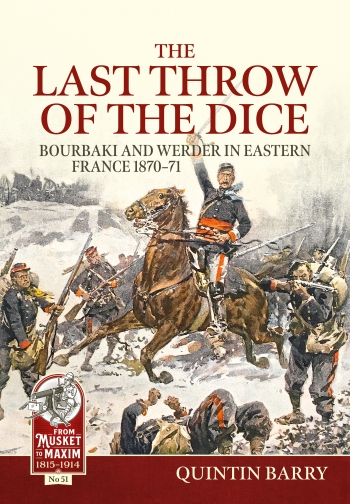 The Last Throw of the Dice : Bourbaki and Werder in Eastern France 1870-71 The Last Throw of the Dice : Bourbaki and Werder in Eastern France 1870-71