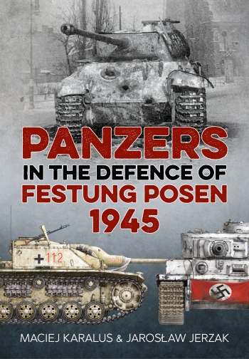 Panzers in the Defence of Festung Posen 1945 Panzers in the Defence of Festung Posen 1945