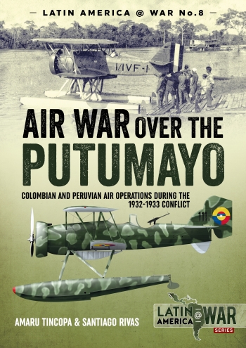 Air War over the Putumayo : Colombian and Peruvian Air Operations During the 1932-1933 Conflict Air War over the Putumayo : Colombian and Peruvian Air Operations During the 1932-1933 Conflict