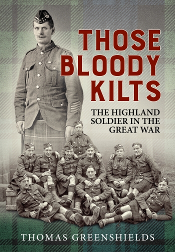 Those Bloody Kilts : The Highland Soldier in the Great War Those Bloody Kilts : The Highland Soldier in the Great War