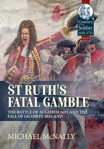 St. Ruth's Fatal Gamble : The Battle of Aughrim 1691 and the Fall of Jacobite Ireland St. Ruth's Fatal Gamble : The Battle of Aughrim 1691 and the Fall of Jacobite Ireland