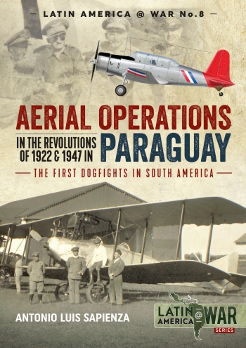Aerial Operations in the Revolutions of 1922 and 1947 in Paraguay : The First Dogfights in South America Aerial Operations in the Revolutions of 1922 and 1947 in Paraguay : The First Dogfights in South America