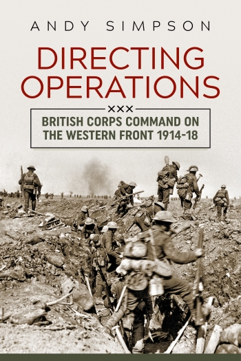 Directing Operations : British Corps Command on the Western Front 1914-18 Directing Operations : British Corps Command on the Western Front 1914-18