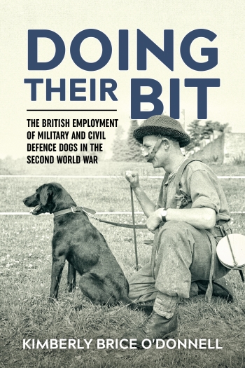 Doing Their Bit : The British Employment of Military and Civil Defence Dogs in the Second World War Doing Their Bit : The British Employment of Military and Civil Defence Dogs in the Second World War