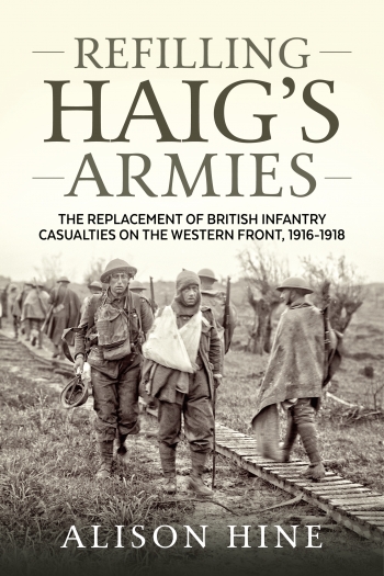 Refilling Haig's Armies : The Replacement of British Infantry Casualties on the Western Front, 1916-1918 Refilling Haig's Armies : The Replacement of British Infantry Casualties on the Western Front, 1916-1918