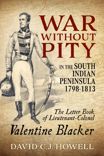 War Without Pity in the South Indian Peninsula 1798-1813 : The Letter Book of Lieutenant-Colonel Valentine Blacker War Without Pity in the South Indian Peninsula 1798-1813 : The Letter Book of Lieutenant-Colonel Valentine Blacker