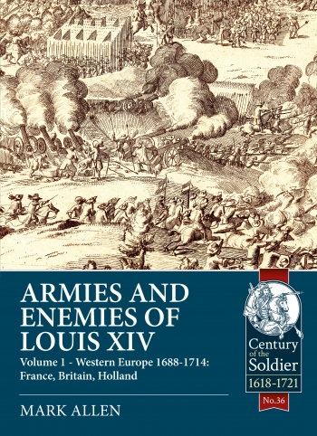 Armies and Enemies of Louis XIV Volume 1 : Western Europe 1688-1714 - France, England, Holland Armies and Enemies of Louis XIV Volume 1 : Western Europe 1688-1714 - France, England, Holland