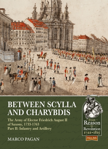 Between Scylla and Charybdis The Army of Elector Friedrich August II of Saxony 1733-1763 Part 2 : Infantry and Artillery Between Scylla and Charybdis The Army of Elector Friedrich August II of Saxony 1733-1763 Part 2 : Infantry and Artillery