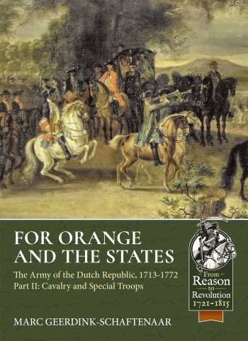 For Orange and the States the Army of the Dutch Republic 1713-1772 Part II : Cavalry and Special Troops For Orange and the States the Army of the Dutch Republic 1713-1772 Part II : Cavalry and Special Troops