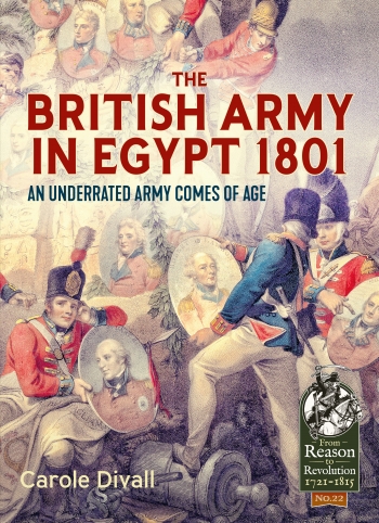The British Army in Egypt 1801 : An Underated Army Comes of Age