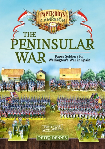 The Peninsular War : Paper Soldiers for Wellington's War in Spain The Peninsular War : Paper Soldiers for Wellington's War in Spain