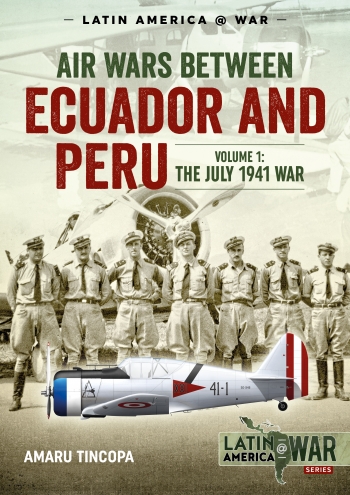 Air Wars Between Ecuador and Peru Volume 1 : The July 1941 War Air Wars Between Ecuador and Peru Volume 1 : The July 1941 War