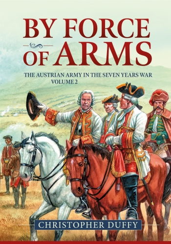 By Force of Arms : The Austrian Army in the Seven Years War Volume 2