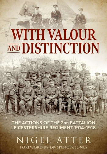 With Valour and Distinction : The Actions of the 2nd Battalion Leicestershire Regiment 1914-1918 With Valour and Distinction : The Actions of the 2nd Battalion Leicestershire Regiment 1914-1918